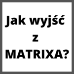 Group logo of Jak wyjść z Matrixa?